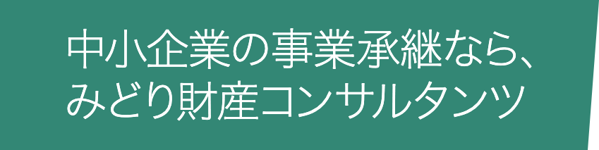 中小企業の事業承継なら、みどり財産コンサルタンツ